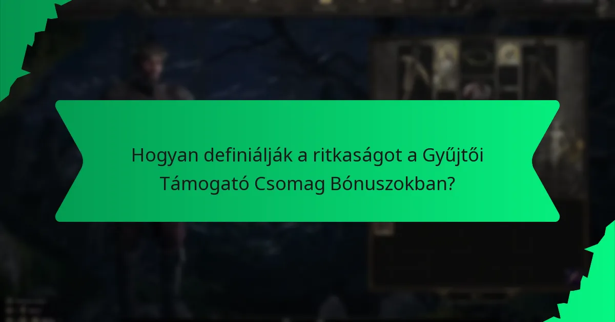 Hogyan definiálják a ritkaságot a Gyűjtői Támogató Csomag Bónuszokban?